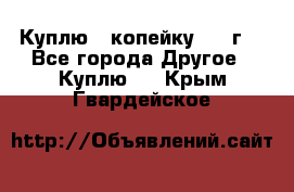 Куплю 1 копейку 1921г. - Все города Другое » Куплю   . Крым,Гвардейское